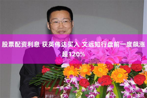 股票配资利息 获英伟达买入 文远知行盘前一度飙涨超120%