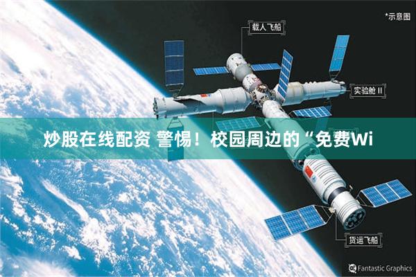 炒股在线配资 警惕！校园周边的“免费Wi
