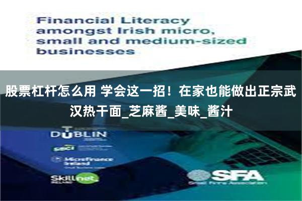 股票杠杆怎么用 学会这一招！在家也能做出正宗武汉热干面_芝麻酱_美味_酱汁