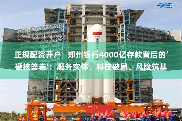 正规配资开户   郑州银行4000亿存款背后的‘硬核答卷’：服务实体、科技破局、风险筑基