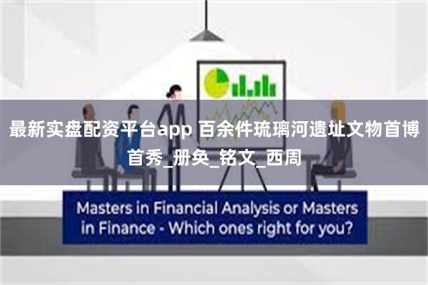 最新实盘配资平台app 百余件琉璃河遗址文物首博首秀_册奂_铭文_西周
